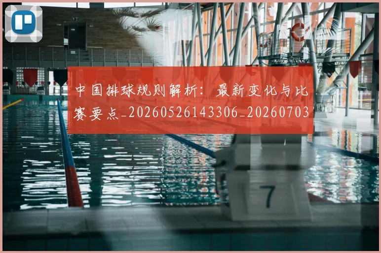 中国排球规则解析：最新变化与比赛要点_20260526143306_20260703202829_20260717234522