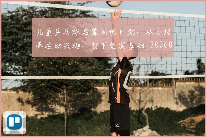 儿童乒乓球启蒙训练计划，从小培养运动兴趣，打下坚实基础_20260703214252