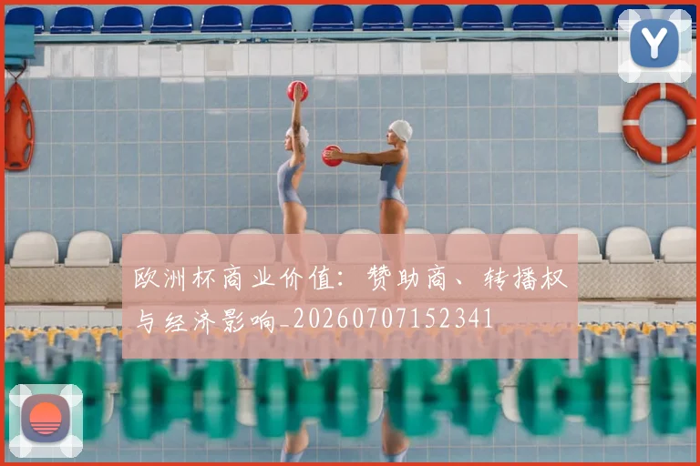 欧洲杯商业价值:赞助商、转播权与经济影响_20260707152341