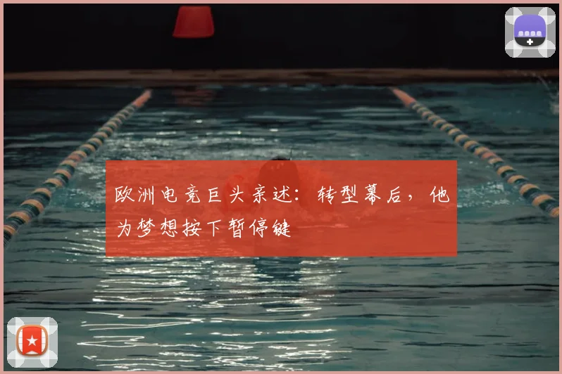 欧洲电竞巨头亲述:转型幕后,他为梦想按下暂停键