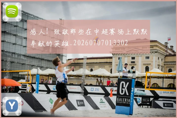 感人！致敬那些在中超赛场上默默奉献的英雄_20260707013302